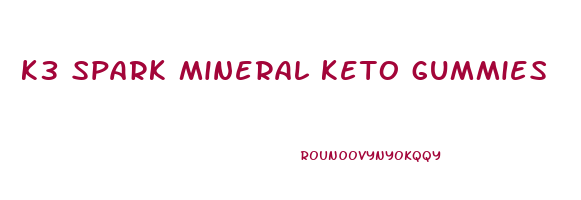 k3 spark mineral keto gummies