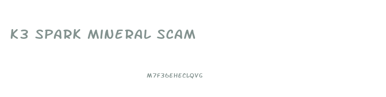k3 spark mineral scam