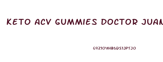 keto acv gummies doctor juan