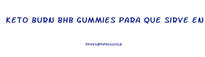 keto burn bhb gummies para que sirve en espa ol