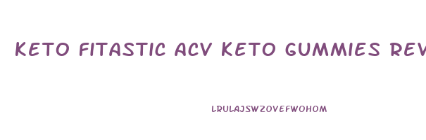 keto fitastic acv keto gummies reviews