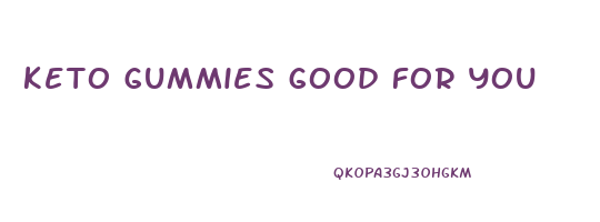 keto gummies good for you