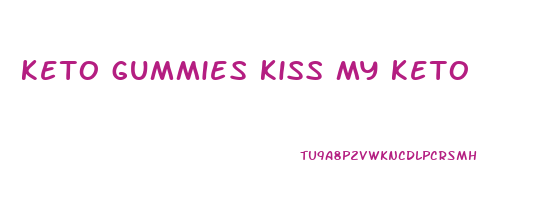 keto gummies kiss my keto