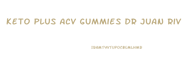 keto plus acv gummies dr juan rivera