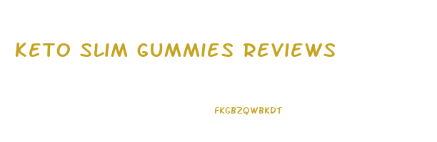 keto slim gummies reviews