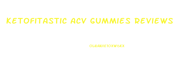 ketofitastic acv gummies reviews