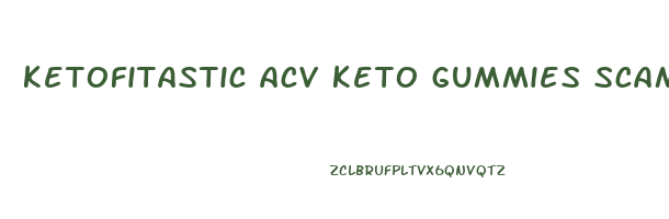 ketofitastic acv keto gummies scam