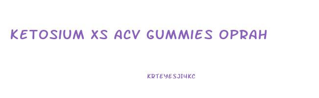 ketosium xs acv gummies oprah