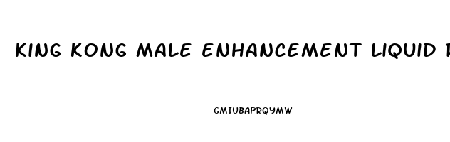 king kong male enhancement liquid reviews