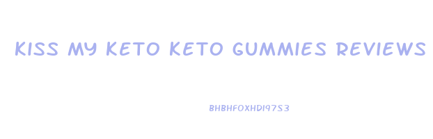 kiss my keto keto gummies reviews