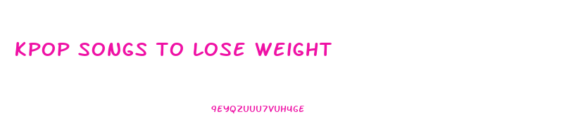 kpop songs to lose weight
