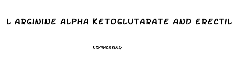 l arginine alpha ketoglutarate and erectile dysfunction