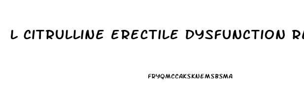 l citrulline erectile dysfunction reddit