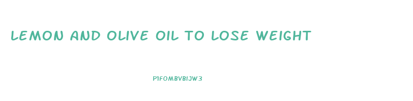 lemon and olive oil to lose weight