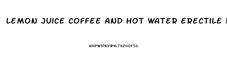 lemon juice coffee and hot water erectile dysfunction