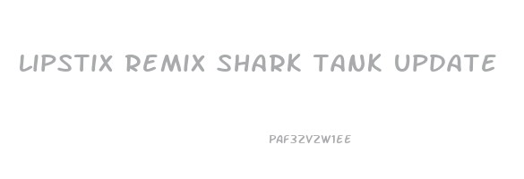 lipstix remix shark tank update