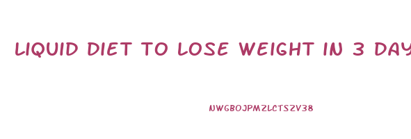 liquid diet to lose weight in 3 days