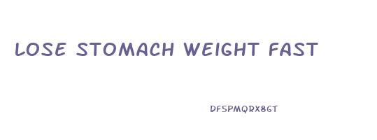 lose stomach weight fast