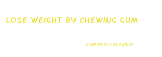 lose weight by chewing gum