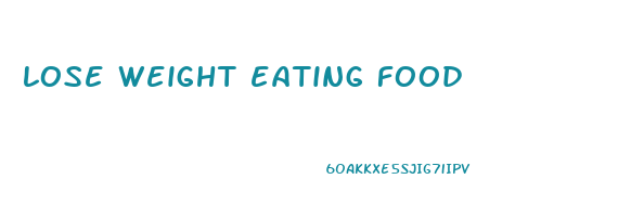 lose weight eating food