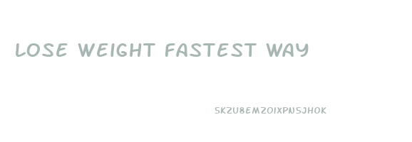 lose weight fastest way