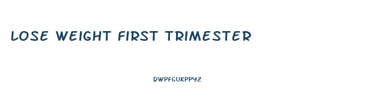 lose weight first trimester
