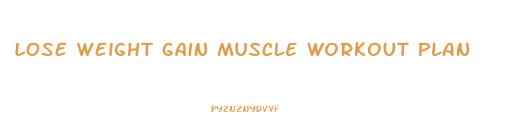 lose weight gain muscle workout plan