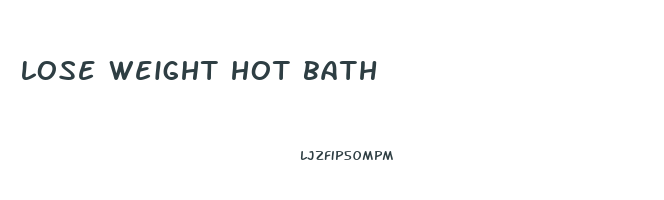lose weight hot bath
