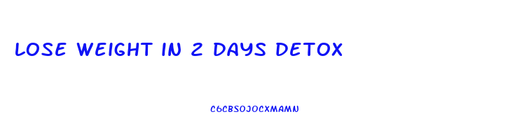 lose weight in 2 days detox