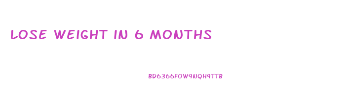 lose weight in 6 months
