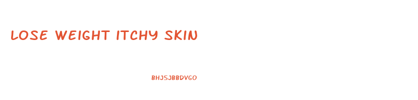 lose weight itchy skin