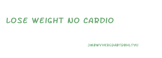 lose weight no cardio