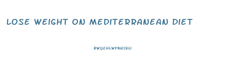 lose weight on mediterranean diet