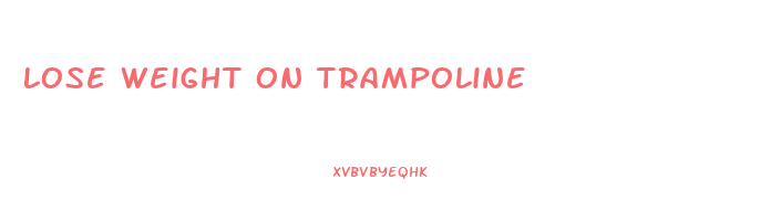 lose weight on trampoline