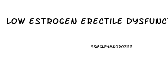 low estrogen erectile dysfunction