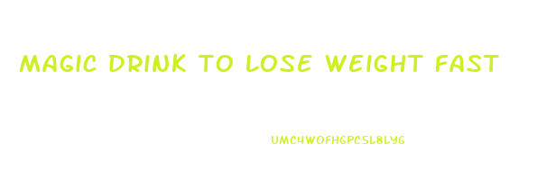 magic drink to lose weight fast