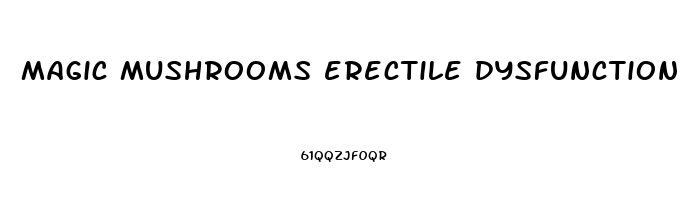 magic mushrooms erectile dysfunction