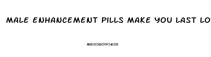 male enhancement pills make you last longer