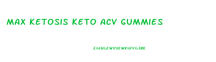 max ketosis keto acv gummies