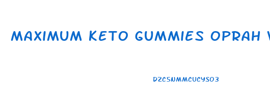maximum keto gummies oprah winfrey