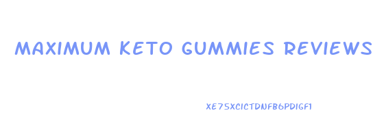 maximum keto gummies reviews