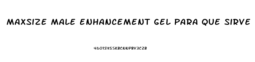 maxsize male enhancement gel para que sirve