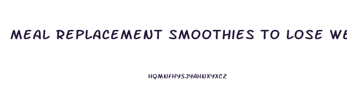meal replacement smoothies to lose weight
