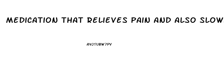 medication that relieves pain and also slows respiration has a