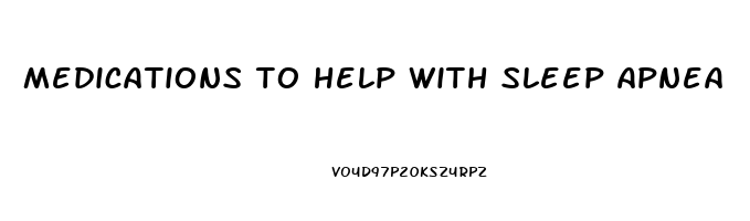 medications to help with sleep apnea