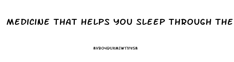 medicine that helps you sleep through the night