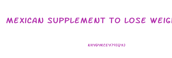 mexican supplement to lose weight