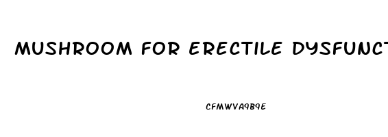 mushroom for erectile dysfunction