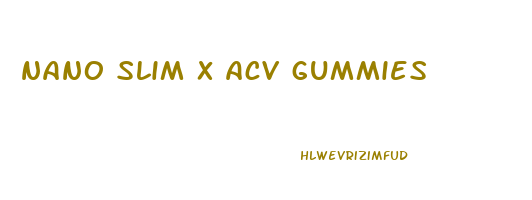 nano slim x acv gummies