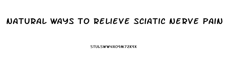 natural ways to relieve sciatic nerve pain